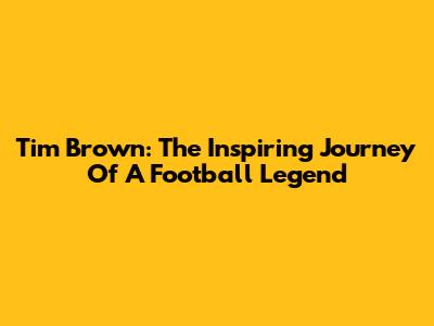 Tim Brown: The Inspiring Journey Of A Football Legend
