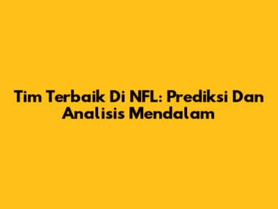 Tim Terbaik Di NFL: Prediksi Dan Analisis Mendalam