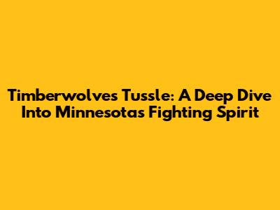 Timberwolves Tussle: A Deep Dive Into Minnesota's Fighting Spirit