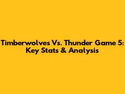 Timberwolves Vs. Thunder Game 5: Key Stats & Analysis