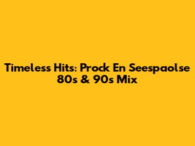 Timeless Hits: Prock En Seespaolse 80s & 90s Mix