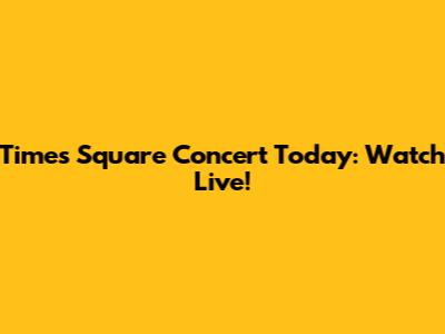 Times Square Concert Today: Watch Live!