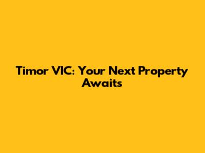 Timor VIC: Your Next Property Awaits