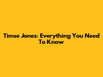 Timse Jones: Everything You Need To Know