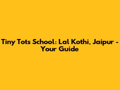 Tiny Tots School: Lal Kothi, Jaipur - Your Guide