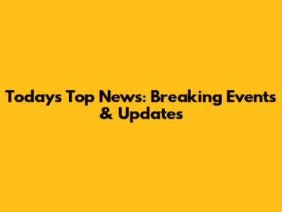 Today's Top News: Breaking Events & Updates