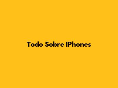 Todo Sobre IPhones