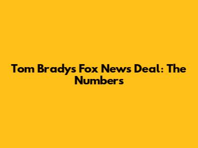 Tom Brady's Fox News Deal: The Numbers