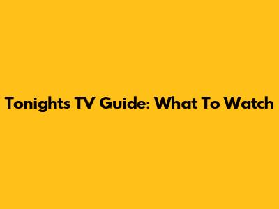 Tonight's TV Guide: What To Watch