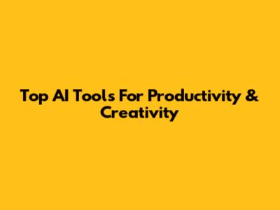 Top AI Tools For Productivity & Creativity