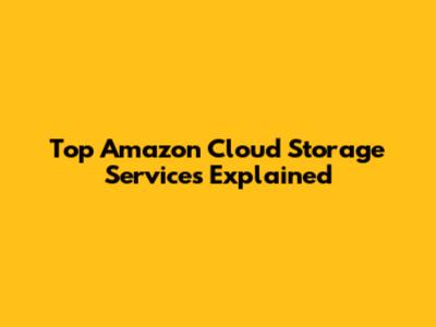Top Amazon Cloud Storage Services Explained