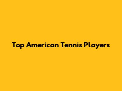 Top American Tennis Players