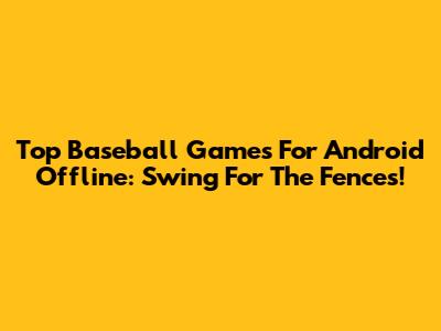 Top Baseball Games For Android Offline: Swing For The Fences!