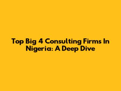 Top Big 4 Consulting Firms In Nigeria: A Deep Dive