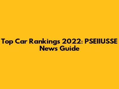 Top Car Rankings 2022: PSEIIUSSE News Guide