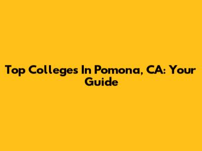 Top Colleges In Pomona, CA: Your Guide