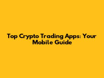 Top Crypto Trading Apps: Your Mobile Guide