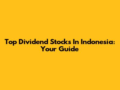 Top Dividend Stocks In Indonesia: Your Guide