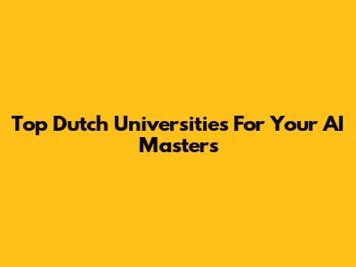 Top Dutch Universities For Your AI Master's
