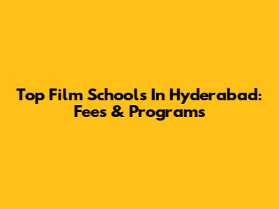 Top Film Schools In Hyderabad: Fees & Programs