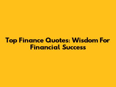 Top Finance Quotes: Wisdom For Financial Success