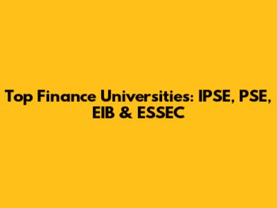 Top Finance Universities: IPSE, PSE, EIB & ESSEC