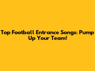 Top Football Entrance Songs: Pump Up Your Team!