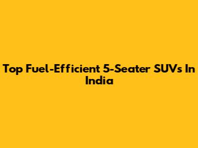 Top Fuel-Efficient 5-Seater SUVs In India