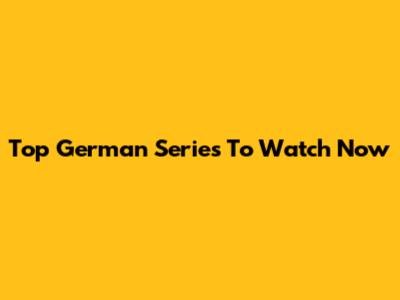 Top German Series To Watch Now