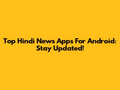 Top Hindi News Apps For Android: Stay Updated!