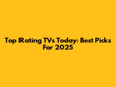 Top IRating TVs Today: Best Picks For 2025