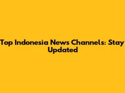 Top Indonesia News Channels: Stay Updated