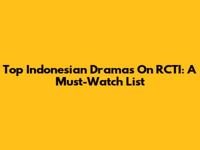 Top Indonesian Dramas On RCTI: A Must-Watch List