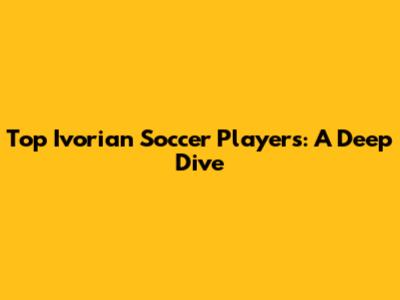 Top Ivorian Soccer Players: A Deep Dive