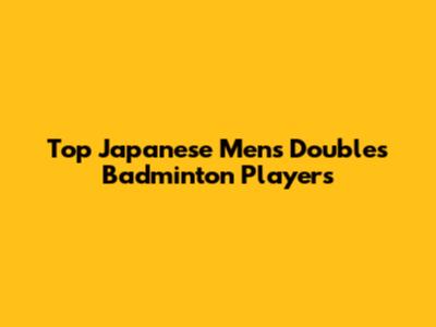 Top Japanese Men's Doubles Badminton Players