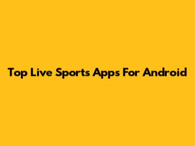 Top Live Sports Apps For Android