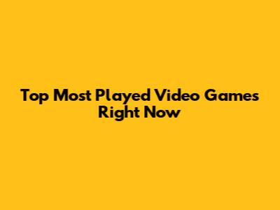 Top Most Played Video Games Right Now