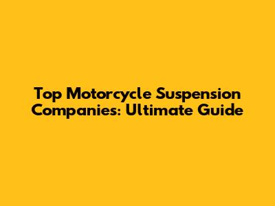 Top Motorcycle Suspension Companies: Ultimate Guide