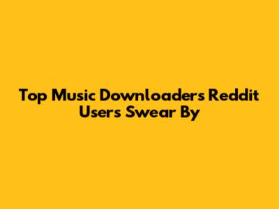 Top Music Downloaders Reddit Users Swear By