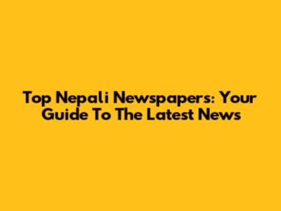 Top Nepali Newspapers: Your Guide To The Latest News