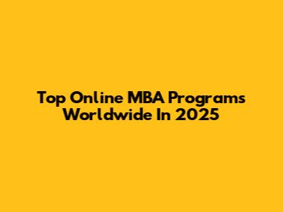 Top Online MBA Programs Worldwide In 2025