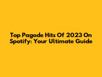 Top Pagode Hits Of 2023 On Spotify: Your Ultimate Guide