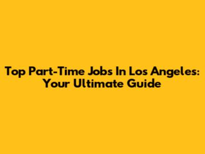 Top Part-Time Jobs In Los Angeles: Your Ultimate Guide