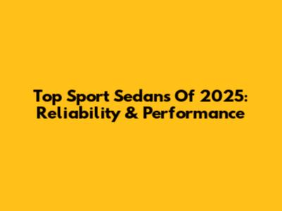 Top Sport Sedans Of 2025: Reliability & Performance