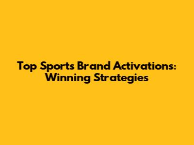 Top Sports Brand Activations: Winning Strategies