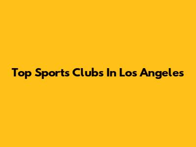 Top Sports Clubs In Los Angeles