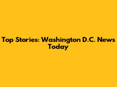 Top Stories: Washington D.C. News Today