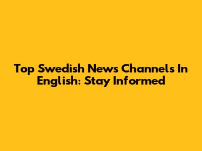 Top Swedish News Channels In English: Stay Informed