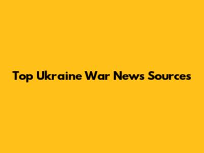 Top Ukraine War News Sources