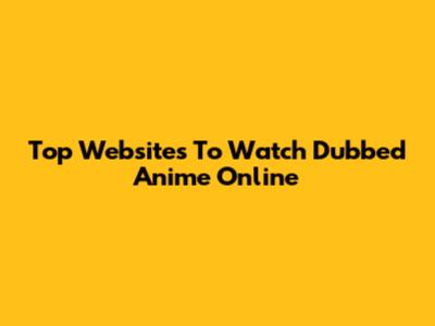 Top Websites To Watch Dubbed Anime Online